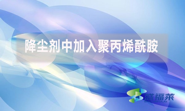 降塵劑中加入聚丙烯酰胺是什么原因？