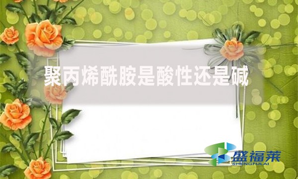 聚丙烯酰胺是酸性還是堿？