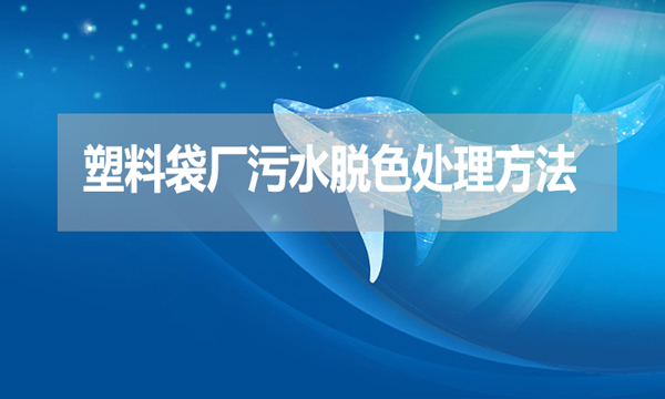 塑料袋廠污水脫色處理方法？